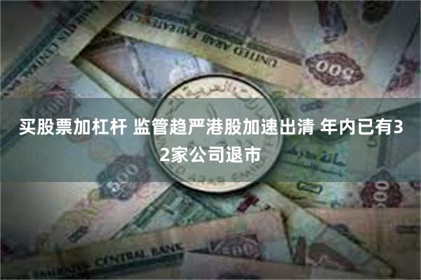 买股票加杠杆 监管趋严港股加速出清 年内已有32家公司退市