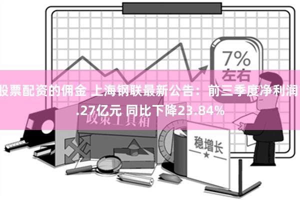 股票配资的佣金 上海钢联最新公告：前三季度净利润1.27亿元 同比下降23.84%